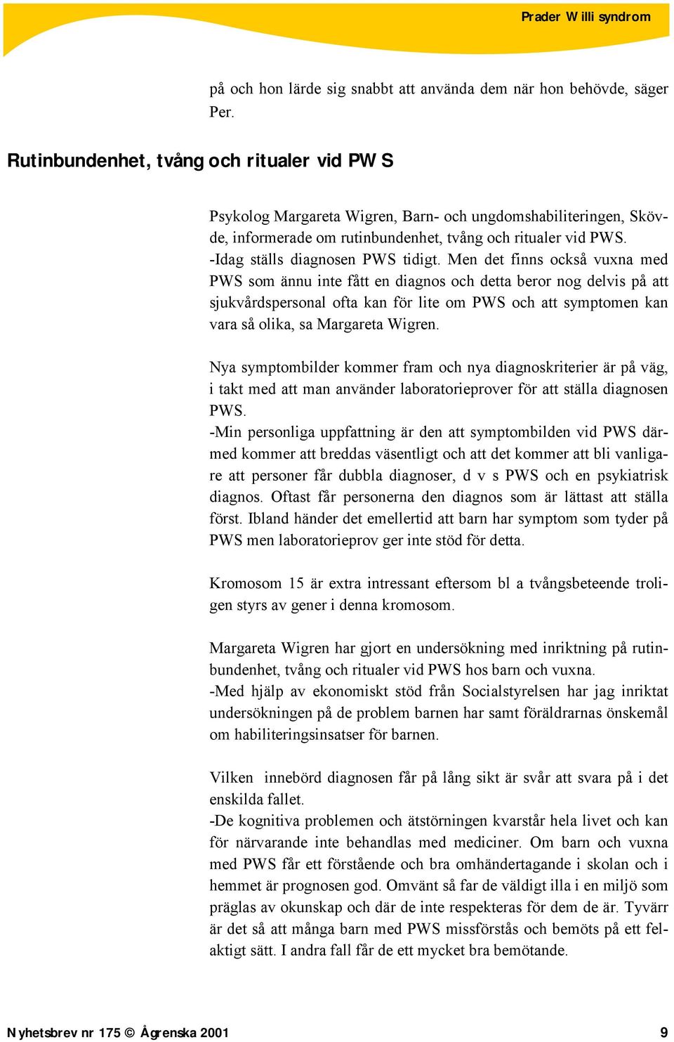 Men det finns också vuxna med PWS som ännu inte fått en diagnos och detta beror nog delvis på att sjukvårdspersonal ofta kan för lite om PWS och att symptomen kan vara så olika, sa Margareta Wigren.