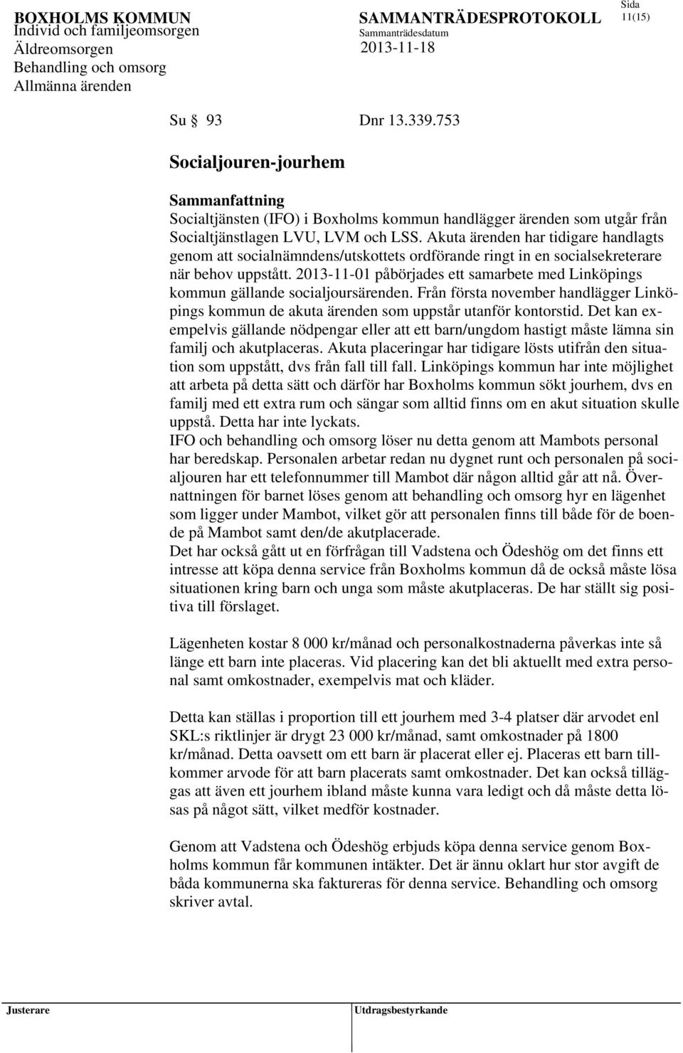 2013-11-01 påbörjades ett samarbete med Linköpings kommun gällande socialjoursärenden. Från första november handlägger Linköpings kommun de akuta ärenden som uppstår utanför kontorstid.