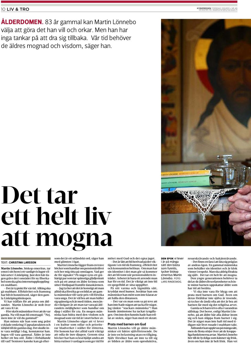 Det tar ett helt liv att mogna Text: CHRISTINA LARSSON Martin Lönnebo, biskop emeritus, tar emot i sitt hem i ett vanligtvis lugnt villakvarter i Linköping.