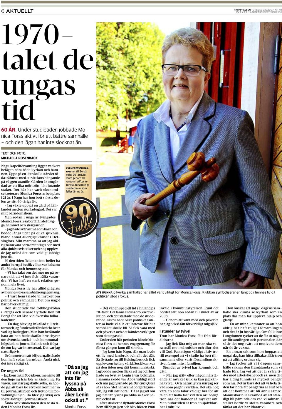 Gården är omgärdad av ett lika mörkrött, lätt lutande staket. Det här har varit ekonomisekreterare Monica Forss arbetsplats i 21 år. I Nagu har hon bott största delen av sitt 60-åriga liv.