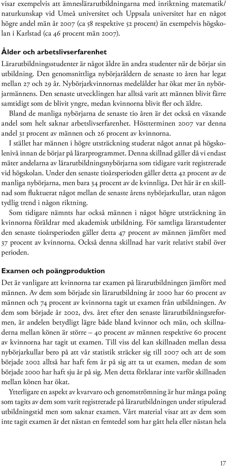 Den genomsnittliga nybörjaråldern de senaste 10 åren har legat mellan 27 och 29 år. Nybörjarkvinnornas medelålder har ökat mer än nybörjarmännens.