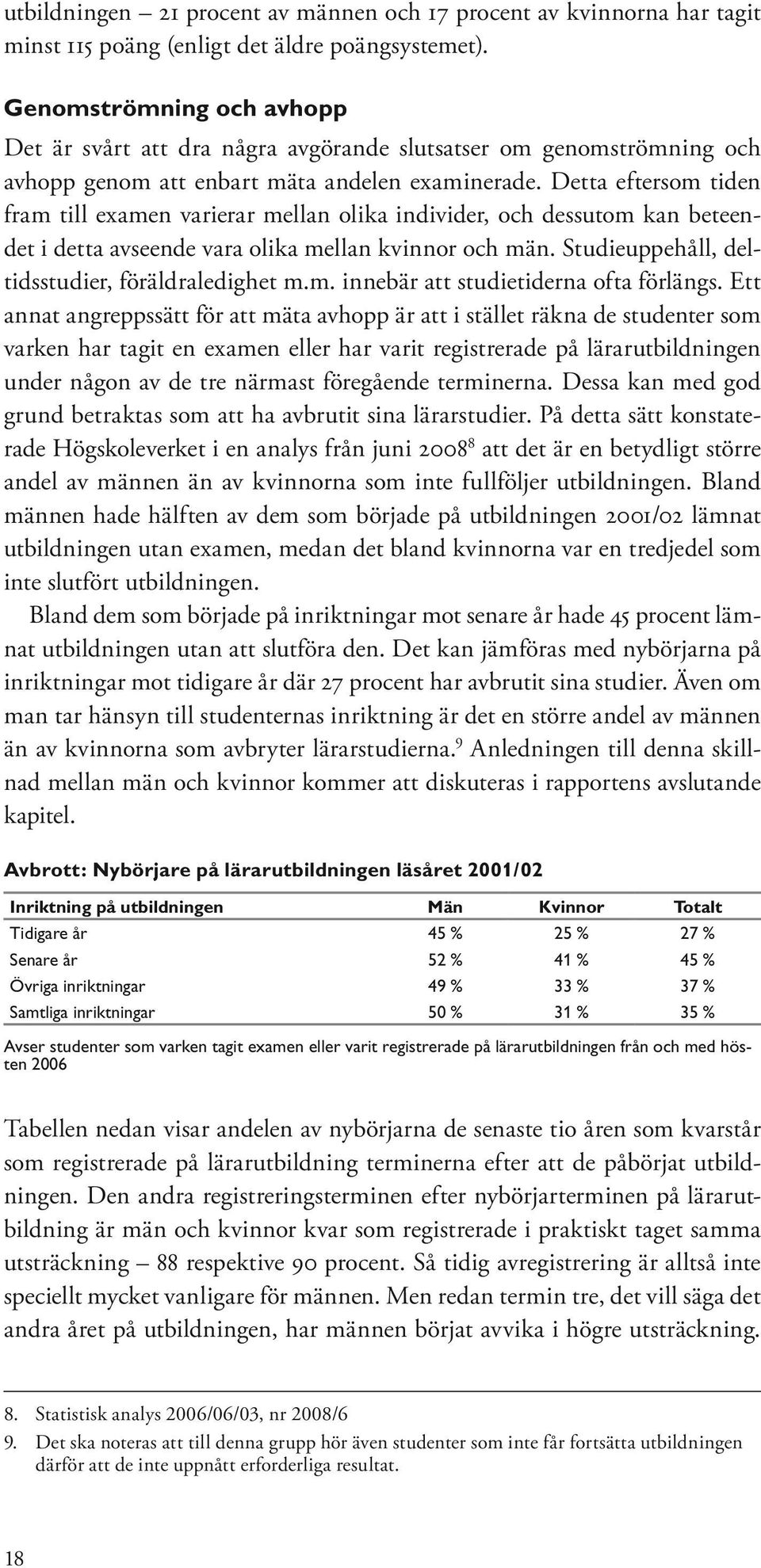 Detta eftersom tiden fram till examen varierar mellan olika individer, och dessutom kan beteendet i detta avseende vara olika mellan kvinnor och män.