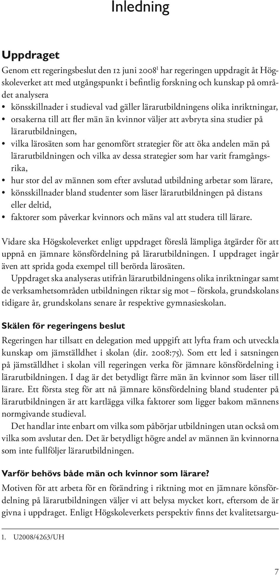 för att öka andelen män på lärarutbildningen och vilka av dessa strategier som har varit framgångsrika, hur stor del av männen som efter avslutad utbildning arbetar som lärare, könsskillnader bland