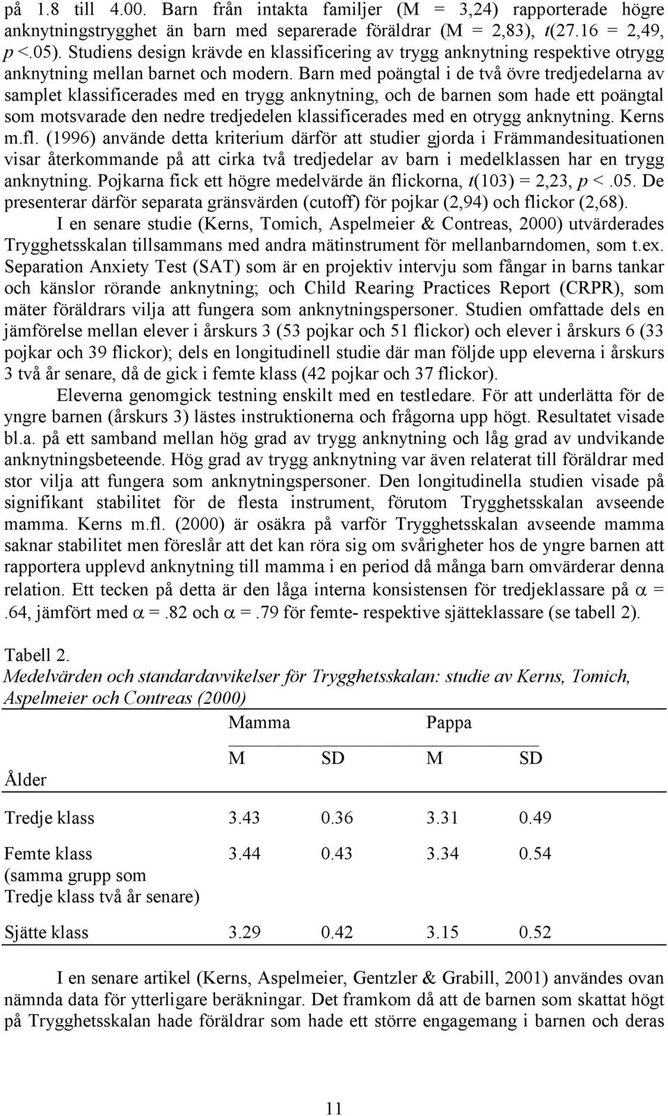 Barn med poängtal i de två övre tredjedelarna av samplet klassificerades med en trygg anknytning, och de barnen som hade ett poängtal som motsvarade den nedre tredjedelen klassificerades med en