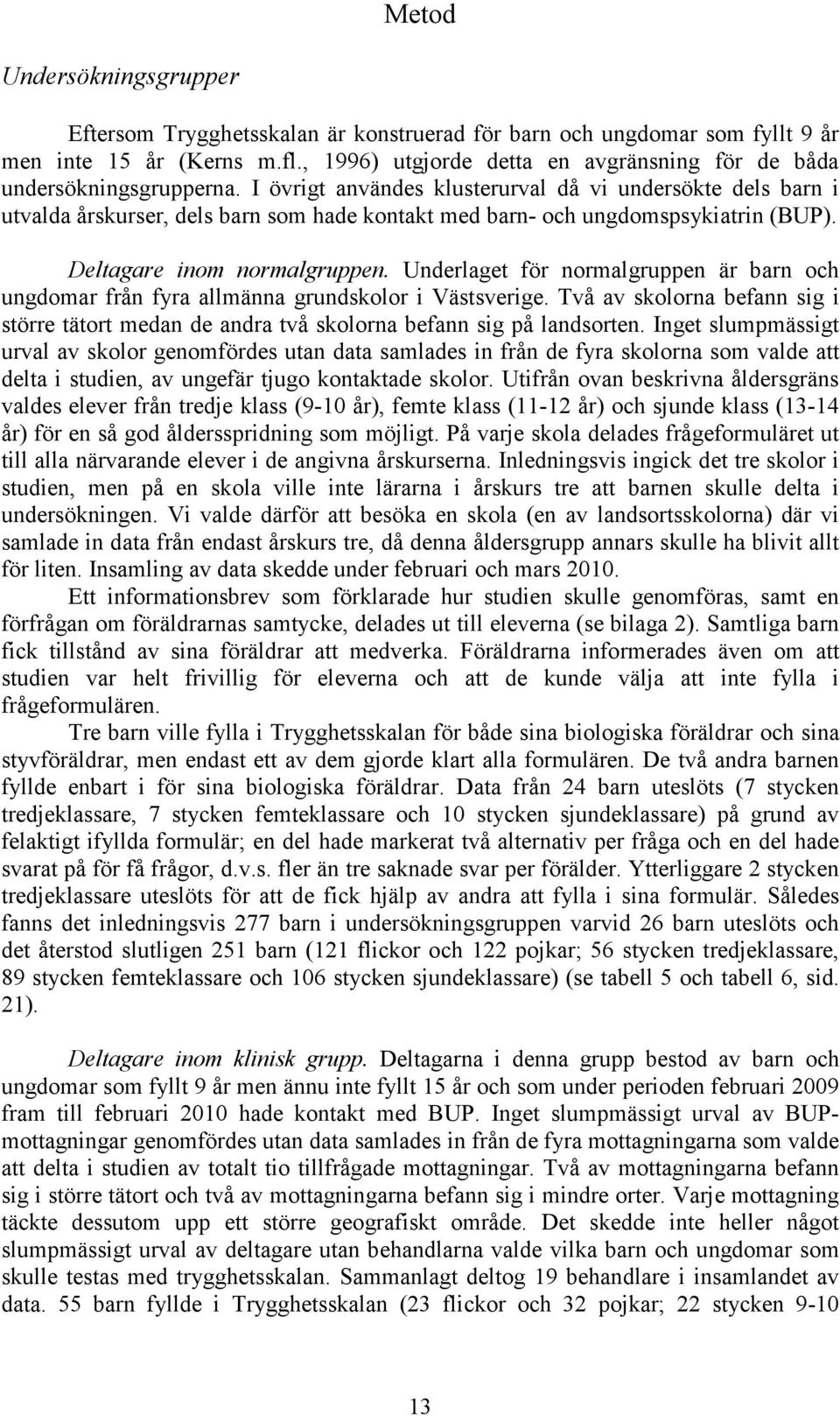 I övrigt användes klusterurval då vi undersökte dels barn i utvalda årskurser, dels barn som hade kontakt med barn- och ungdomspsykiatrin (BUP). Deltagare inom normalgruppen.