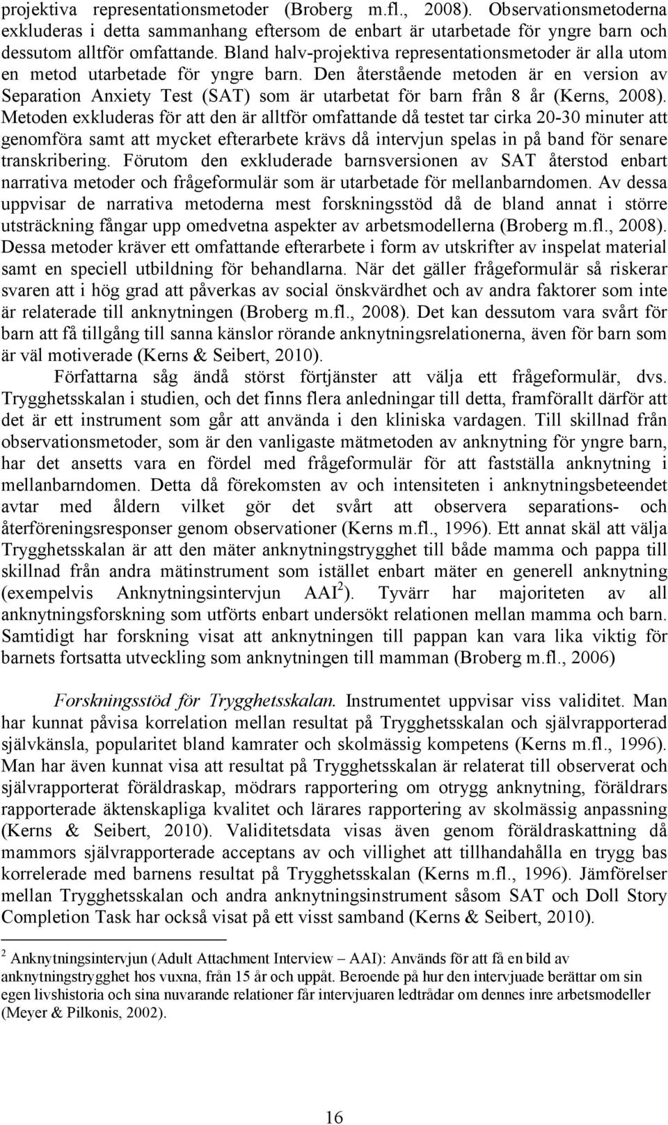 Den återstående metoden är en version av Separation Anxiety Test (SAT) som är utarbetat för barn från 8 år (Kerns, 2008).