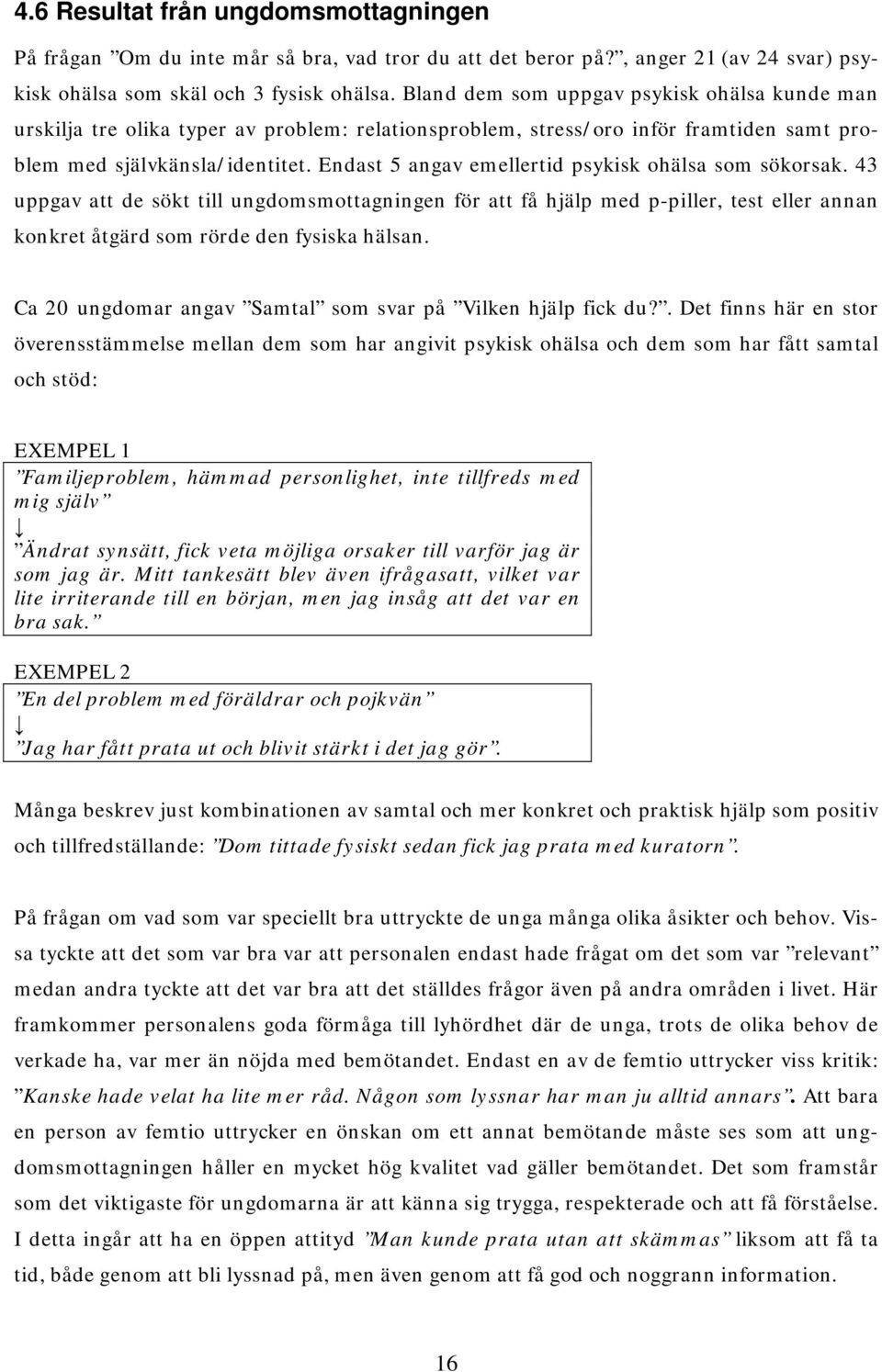 Endast 5 angav emellertid psykisk ohälsa som sökorsak. 43 uppgav att de sökt till ungdomsmottagningen för att få hjälp med p-piller, test eller annan konkret åtgärd som rörde den fysiska hälsan.