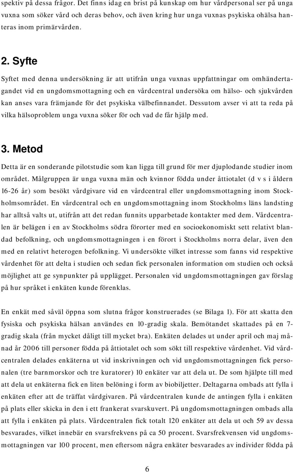 Syfte Syftet med denna undersökning är att utifrån unga vuxnas uppfattningar om omhändertagandet vid en ungdomsmottagning och en vårdcentral undersöka om hälso- och sjukvården kan anses vara