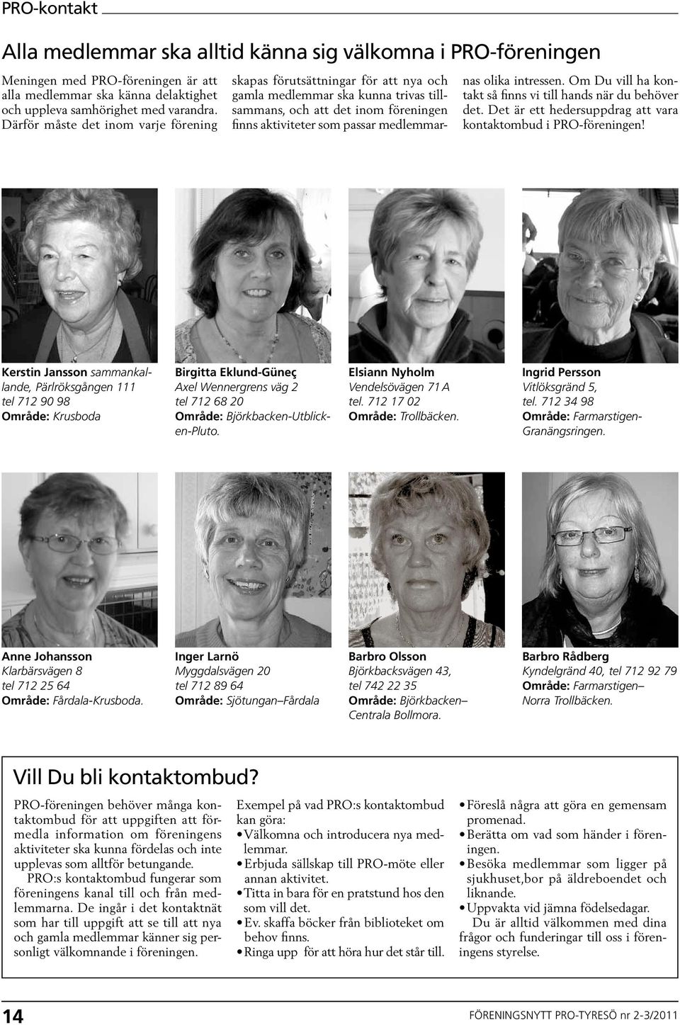 intressen. Om Du vill ha kontakt så finns vi till hands när du behöver det. Det är ett hedersuppdrag att vara kontaktombud i PRO-föreningen!