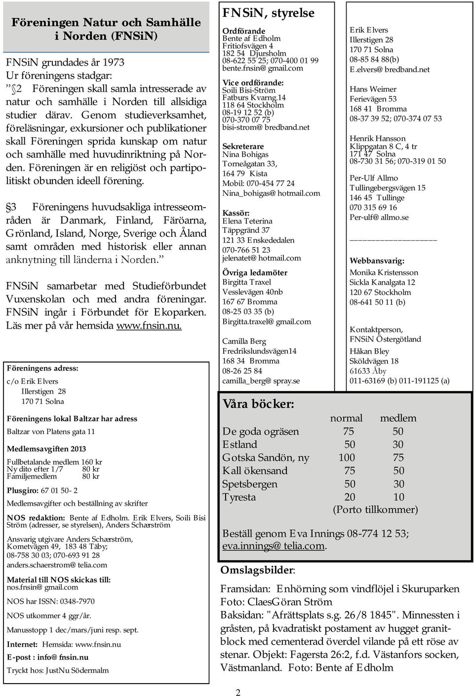 Föreningen är en religiöst och partipolitiskt obunden ideell förening.