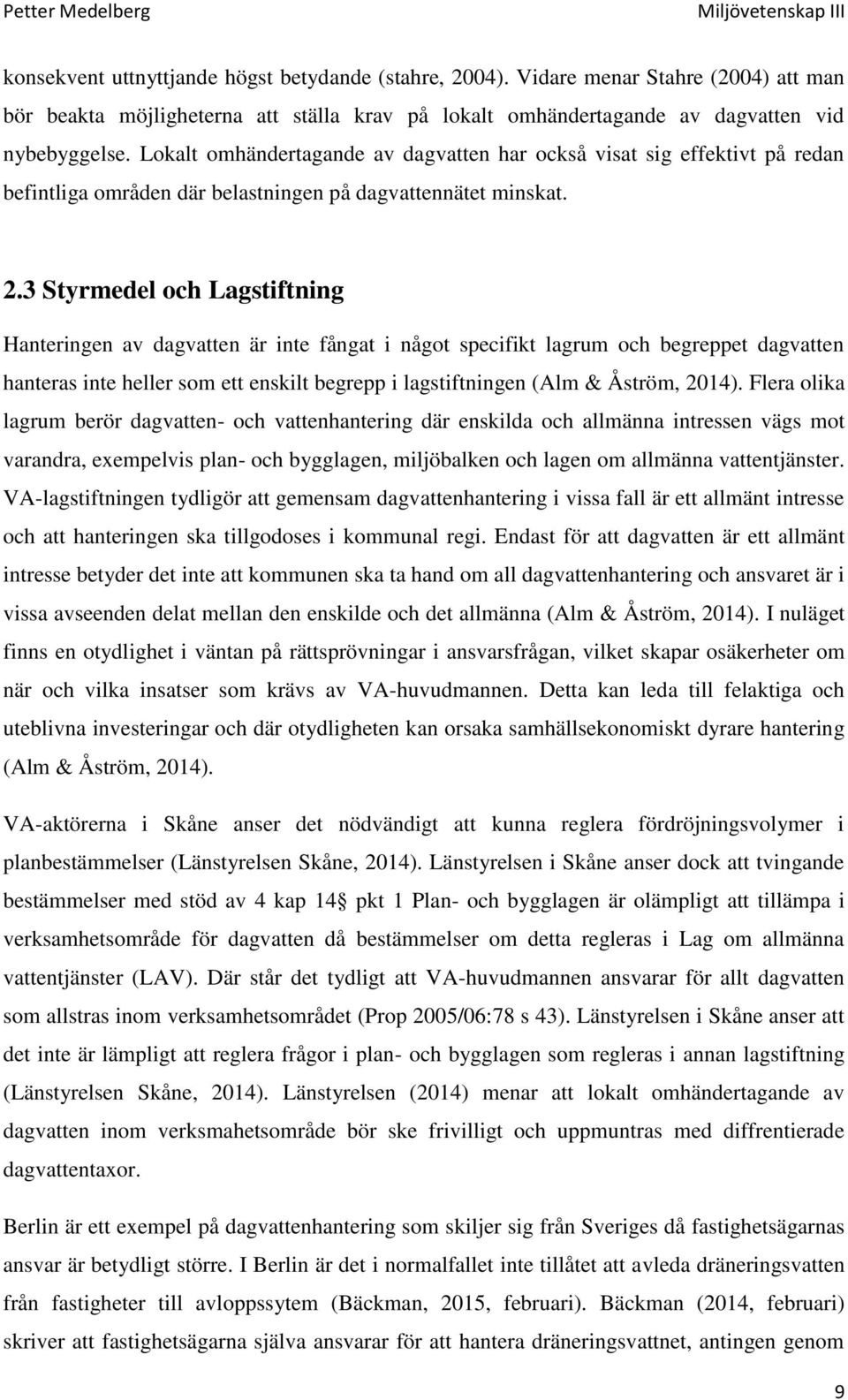 3 Styrmedel och Lagstiftning Hanteringen av dagvatten är inte fångat i något specifikt lagrum och begreppet dagvatten hanteras inte heller som ett enskilt begrepp i lagstiftningen (Alm & Åström,