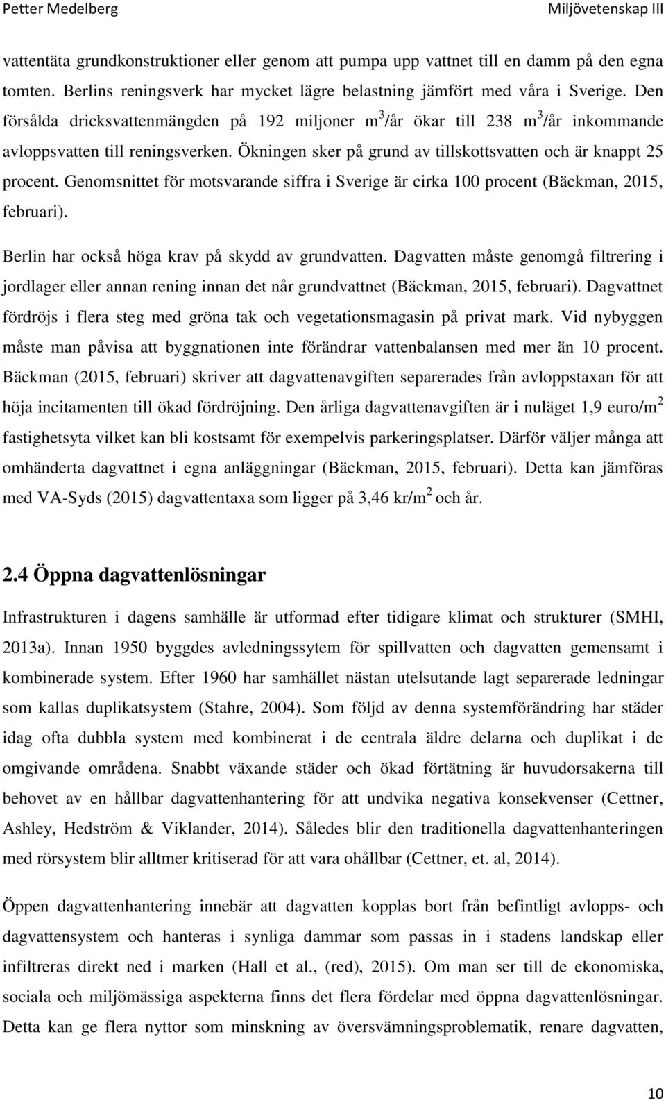 Genomsnittet för motsvarande siffra i Sverige är cirka 100 procent (Bäckman, 2015, februari). Berlin har också höga krav på skydd av grundvatten.