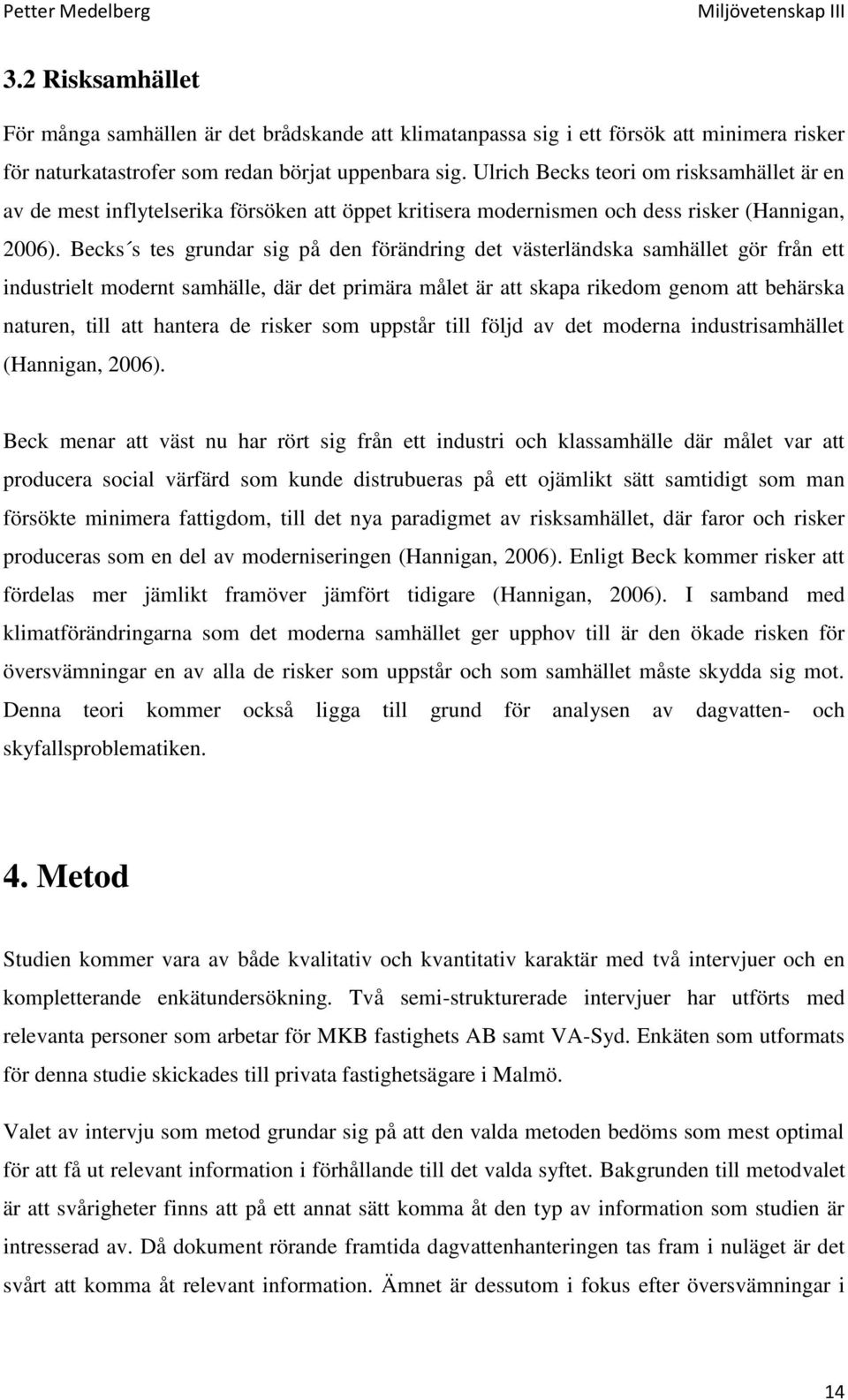 Becks s tes grundar sig på den förändring det västerländska samhället gör från ett industrielt modernt samhälle, där det primära målet är att skapa rikedom genom att behärska naturen, till att