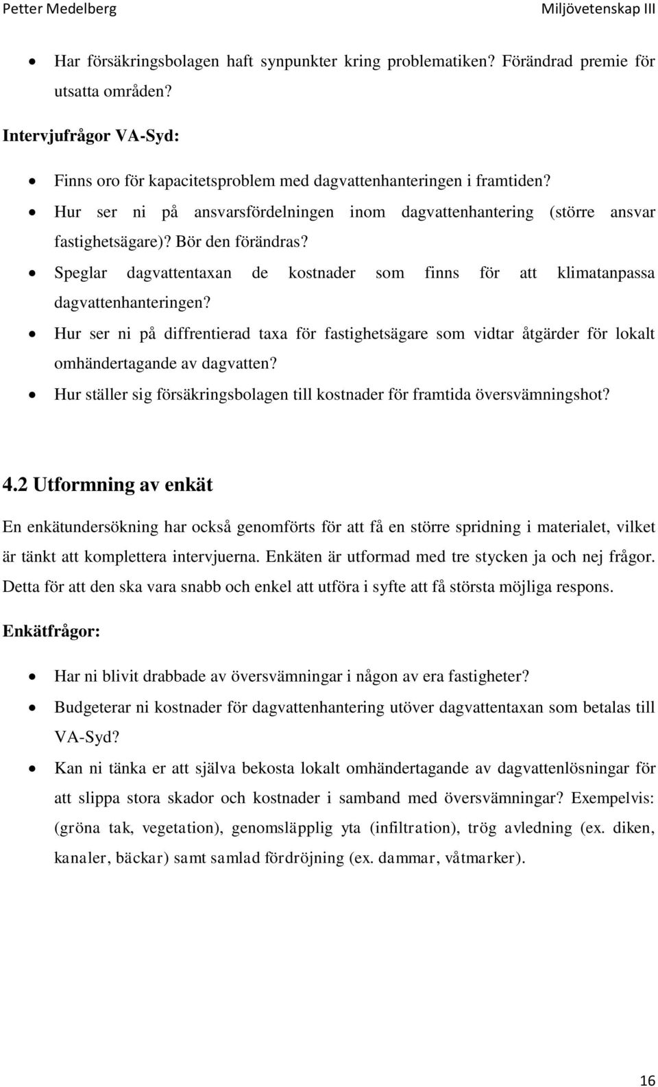 Hur ser ni på diffrentierad taxa för fastighetsägare som vidtar åtgärder för lokalt omhändertagande av dagvatten? Hur ställer sig försäkringsbolagen till kostnader för framtida översvämningshot? 4.