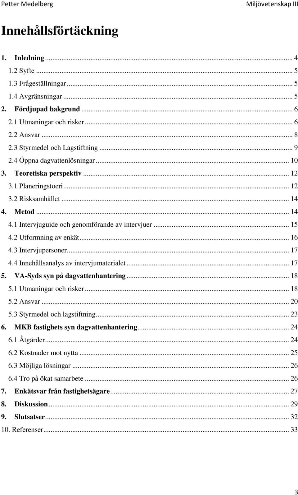 .. 15 4.2 Utformning av enkät... 16 4.3 Intervjupersoner... 17 4.4 Innehållsanalys av intervjumaterialet... 17 5. VA-Syds syn på dagvattenhantering... 18 5.1 Utmaningar och risker... 18 5.2 Ansvar.