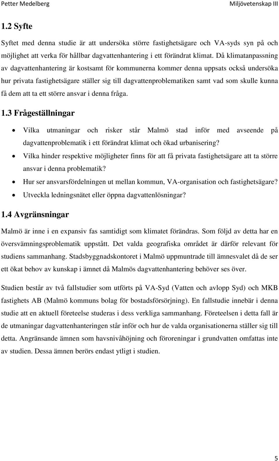 få dem att ta ett större ansvar i denna fråga. 1.3 Frågeställningar Vilka utmaningar och risker står Malmö stad inför med avseende på dagvattenproblematik i ett förändrat klimat och ökad urbanisering?