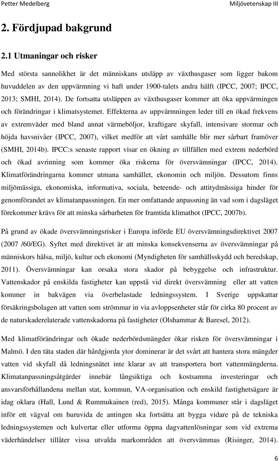 SMHI, 2014). De fortsatta utsläppen av växthusgaser kommer att öka uppvärmingen och förändringar i klimatsystemet.