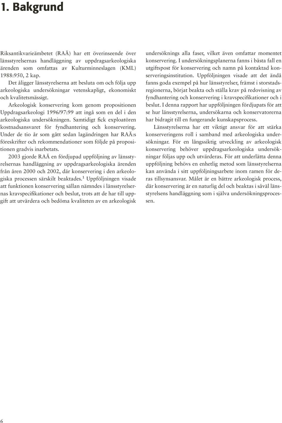 Arkeologisk konservering kom genom propositionen Uppdragsarkeologi 1996/97:99 att ingå som en del i den arkeologiska undersökningen.