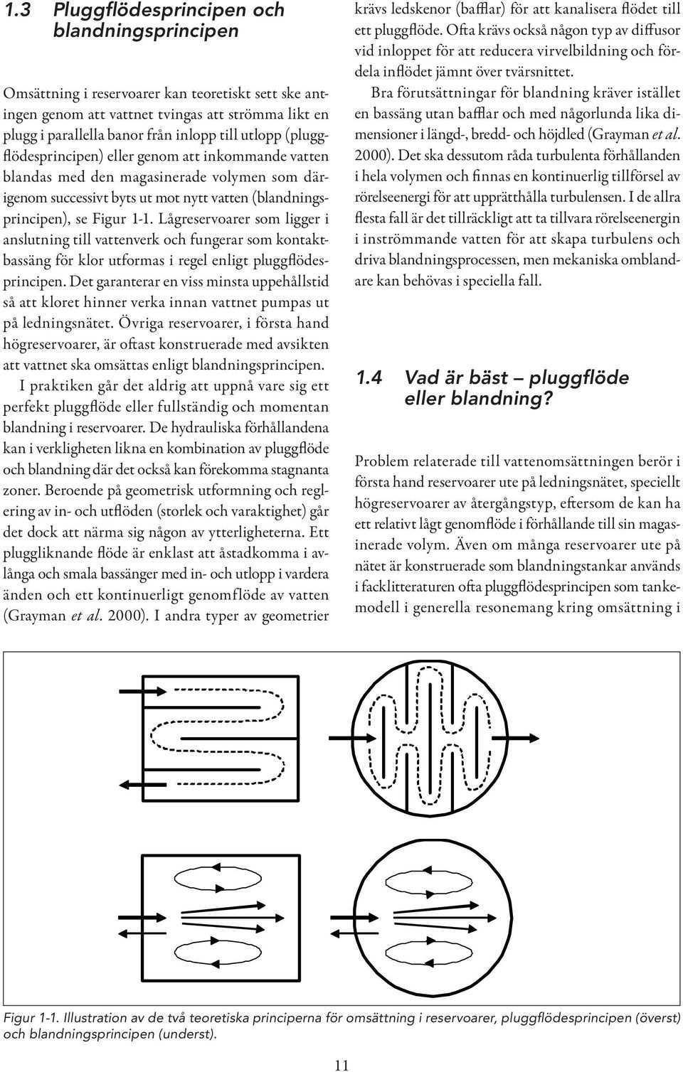 Lågreservoarer som ligger i anslutning till vattenverk och fungerar som kontaktbassäng för klor utformas i regel enligt pluggflödesprincipen.