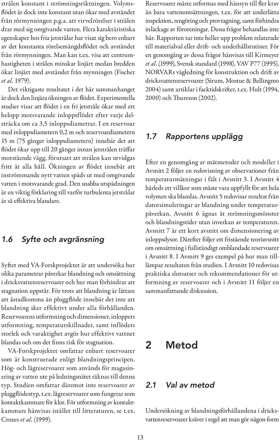 visa att centrumhastigheten i strålen minskar linjärt medan bredden ökar linjärt med avståndet från mynningen (Fischer et al. 1979).