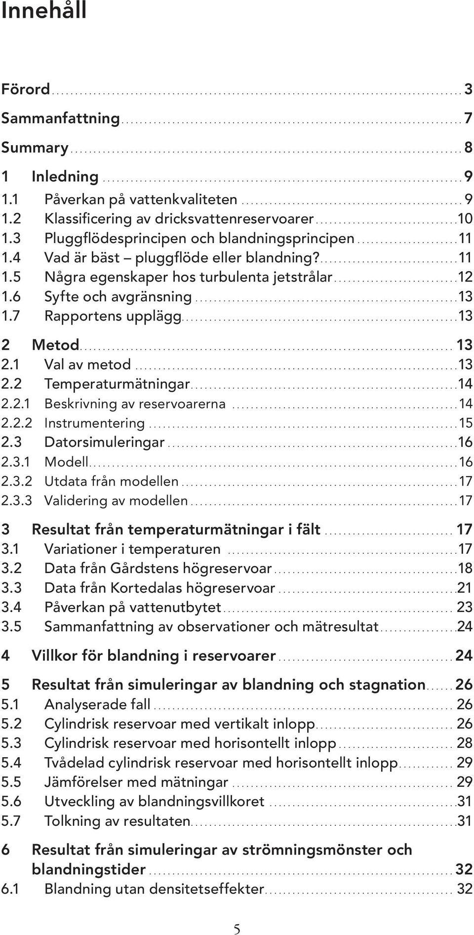 6 Syfte och avgränsning.........................................................13 1.7 Rapportens upplägg............................................................13 2 Metod...13 2.1 Val av metod.