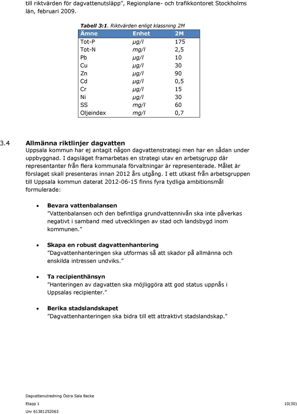 4 Allmänna riktlinjer dagvatten Uppsala kommun har ej antagit någon dagvattenstrategi men har en sådan under uppbyggnad.