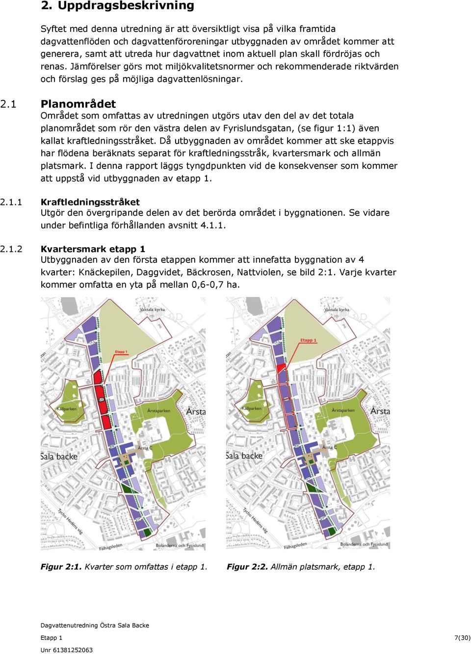 1 Planområdet Området som omfattas av utredningen utgörs utav den del av det totala planområdet som rör den västra delen av Fyrislundsgatan, (se figur 1:1) även kallat kraftledningsstråket.