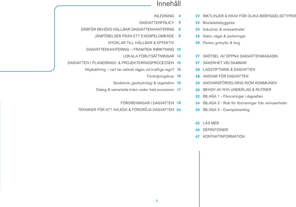 DAGVATTENMAGASIN DAGVATTEN I PLANERINGS- & PROJEKTERINGSPROCESSEN 15 27 SÄKERHET VID DAMMAR Höjdsättning vart tar vattnet vägen vid kraftiga regn?