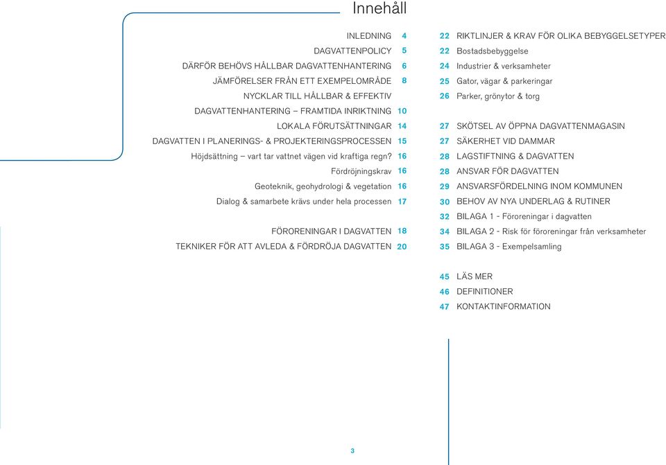 DAGVATTENMAGASIN DAGVATTEN I PLANERINGS- & PROJEKTERINGSPROCESSEN 15 27 SÄKERHET VID DAMMAR Höjdsättning vart tar vattnet vägen vid kraftiga regn?