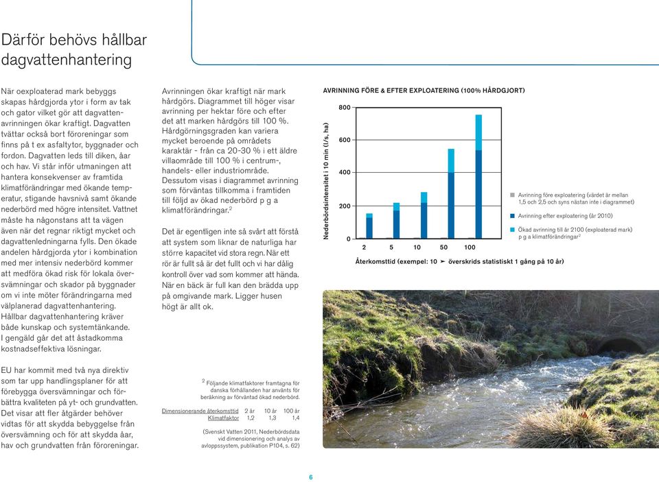 Vi står inför utmaningen att hantera konsekvenser av framtida klimatförändringar med ökande temperatur, stigande havsnivå samt ökande nederbörd med högre intensitet.