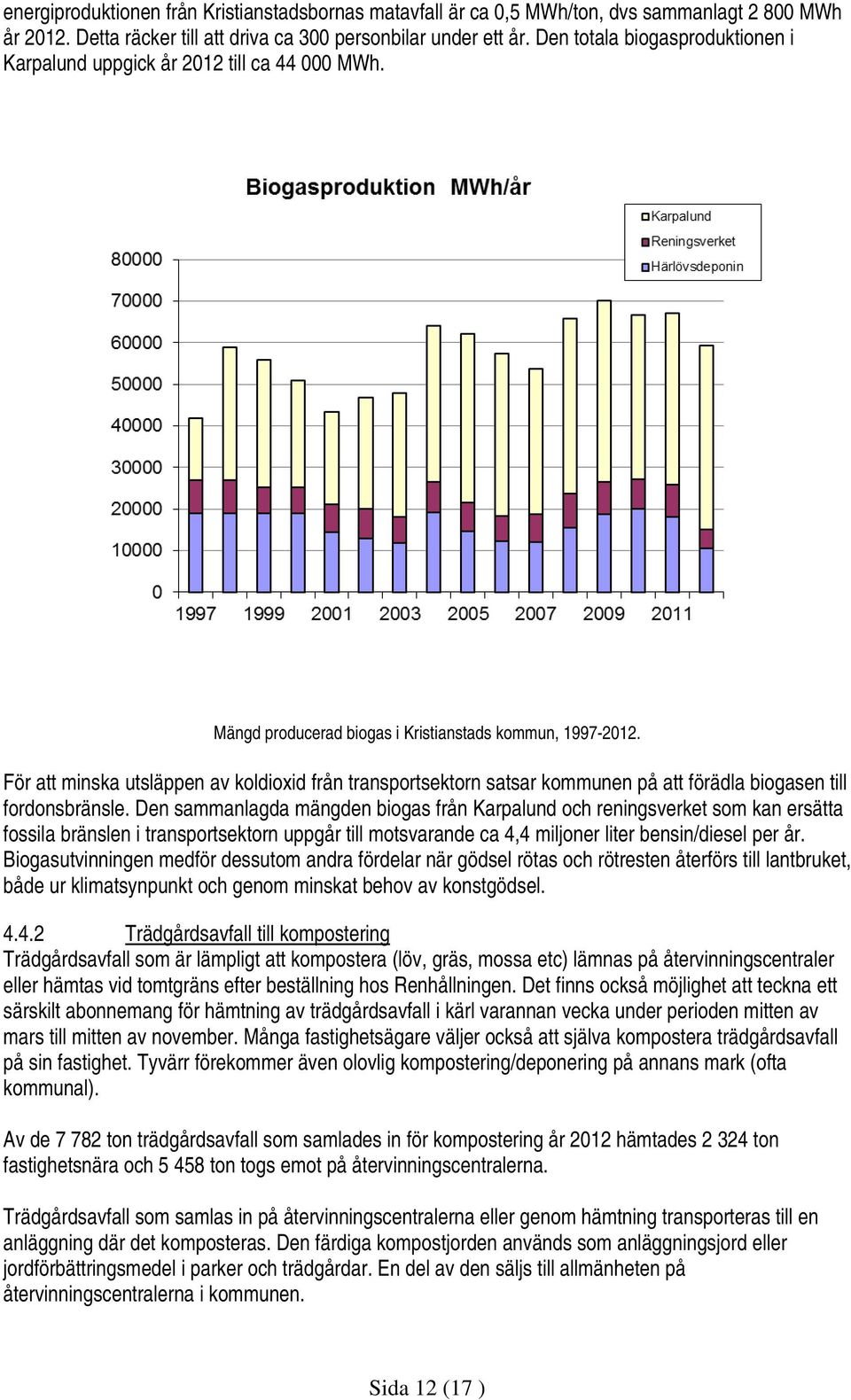 För att minska utsläppen av koldioxid från transportsektorn satsar kommunen på att förädla biogasen till fordonsbränsle.