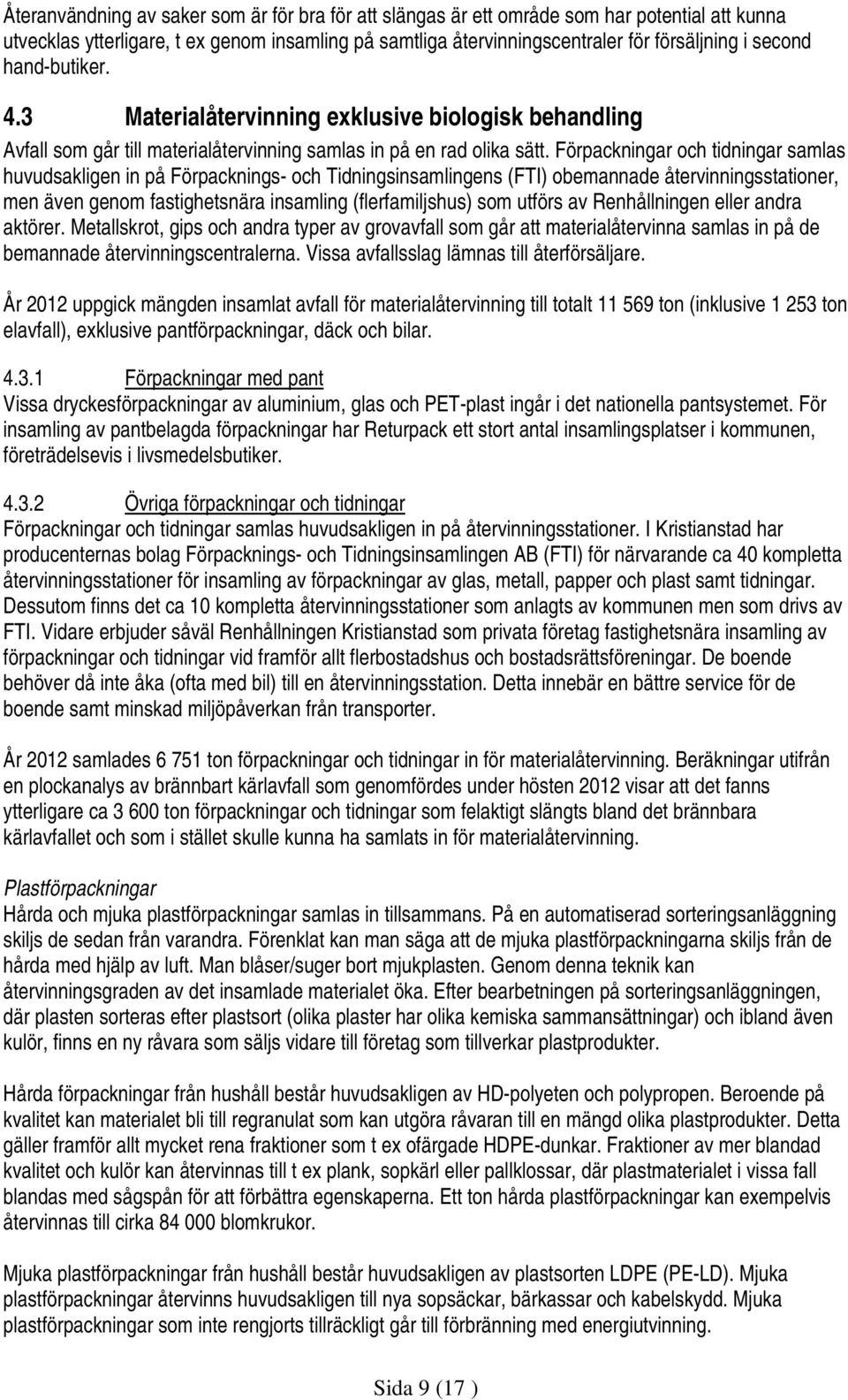 Förpackningar och tidningar samlas huvudsakligen in på Förpacknings- och Tidningsinsamlingens (FTI) obemannade återvinningsstationer, men även genom fastighetsnära insamling (flerfamiljshus) som