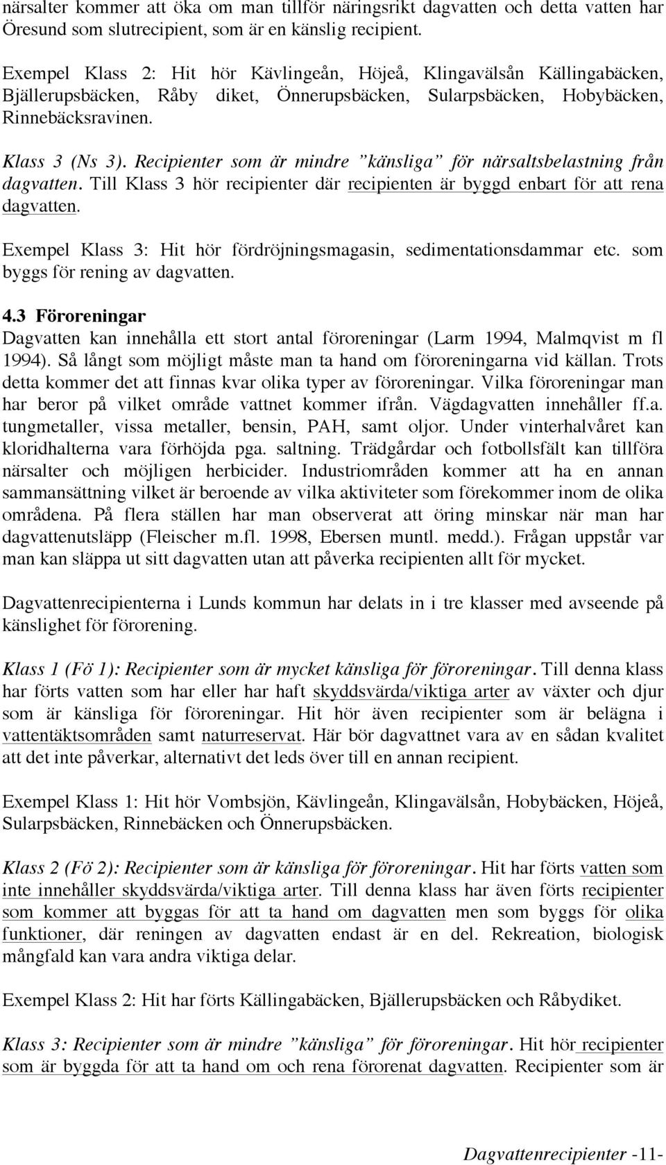 Recipienter som är mindre känsliga för närsaltsbelastning från dagvatten. Till Klass 3 hör recipienter där recipienten är byggd enbart för att rena dagvatten.