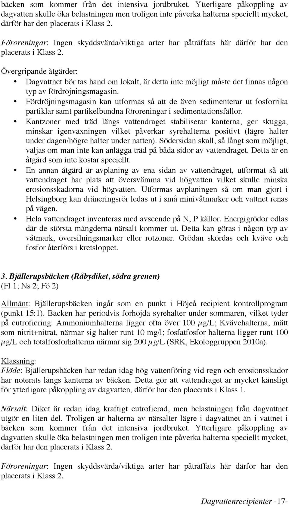 Övergripande åtgärder: Dagvattnet bör tas hand om lokalt, är detta inte möjligt måste det finnas någon typ av fördröjningsmagasin.