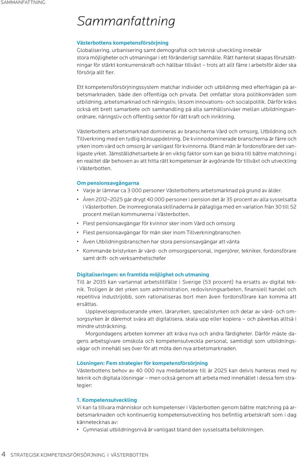 Ett kompetensförsörjningssystem matchar individer och utbildning med efterfrågan på arbetsmarknaden, både den offentliga och privata.