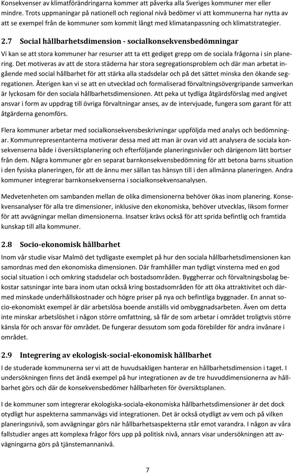 7 Social hållbarhetsdimension - socialkonsekvensbedömningar Vi kan se att stora kommuner har resurser att ta ett gediget grepp om de sociala frågorna i sin planering.