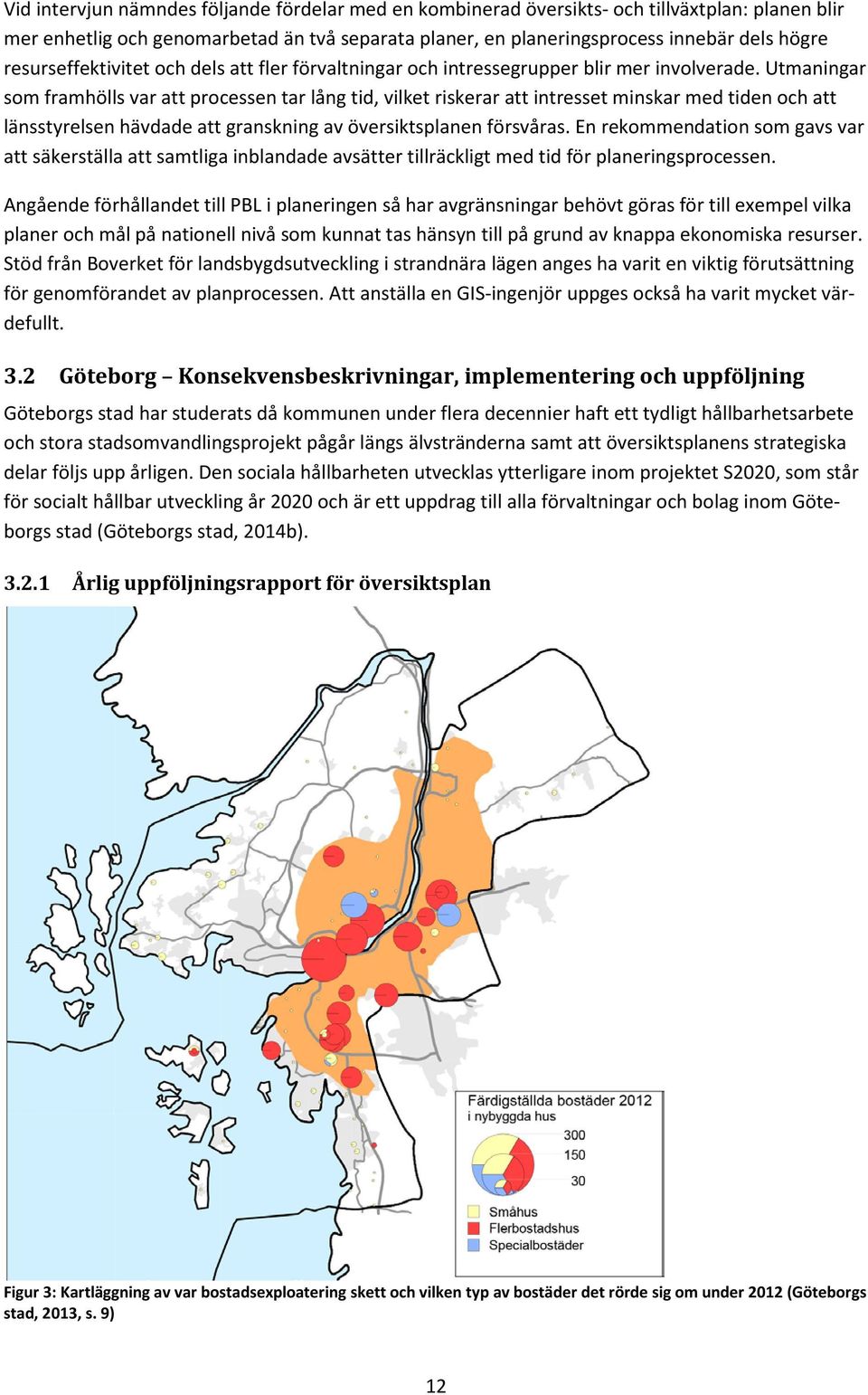 Utmaningar som framhölls var att processen tar lång tid, vilket riskerar att intresset minskar med tiden och att länsstyrelsen hävdade att granskning av översiktsplanen försvåras.