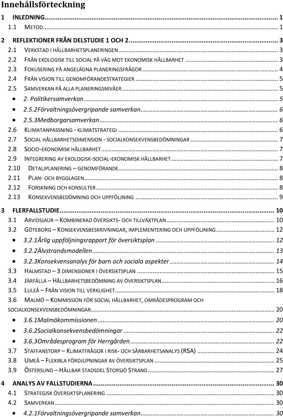 .. 6 2.5.3Medborgarsamverkan... 6 2.6 KLIMATANPASSNING - KLIMATSTRATEGI... 6 2.7 SOCIAL HÅLLBARHETSDIMENSION - SOCIALKONSEKVENSBEDÖMNINGAR... 7 2.