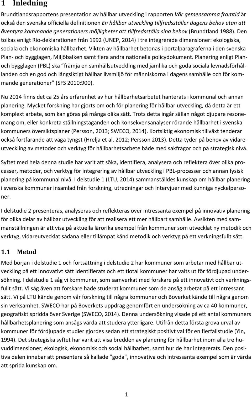 Den tolkas enligt Rio-deklarationen från 1992 (UNEP, 2014) i tre integrerade dimensioner: ekologiska, sociala och ekonomiska hållbarhet.