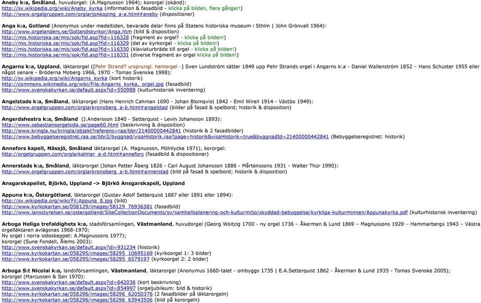 se/gotlandskyrkor/anga.htm (bild & disposition) http://mis.historiska.se/mis/sok/fid.asp?fid=116328 (fragment av orgel? - klicka på bilden!) http://mis.historiska.se/mis/sok/fid.asp?fid=116329 (del av kyrkorgel - klicka på bilden!