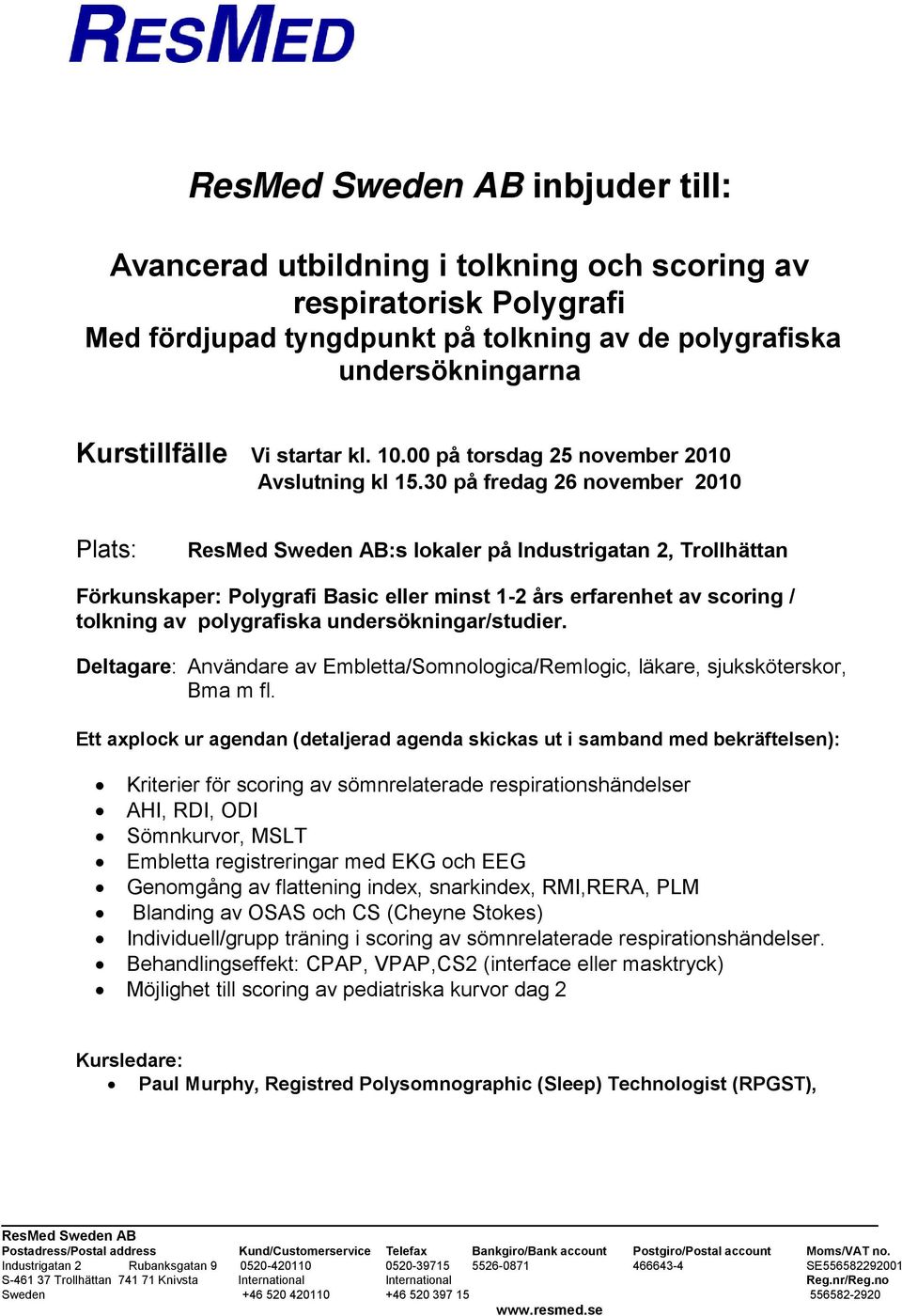 30 på fredag 26 november 2010 Plats: ResMed Sweden AB:s lokaler på Industrigatan 2, Trollhättan Förkunskaper: Polygrafi Basic eller minst 1-2 års erfarenhet av scoring / tolkning av polygrafiska