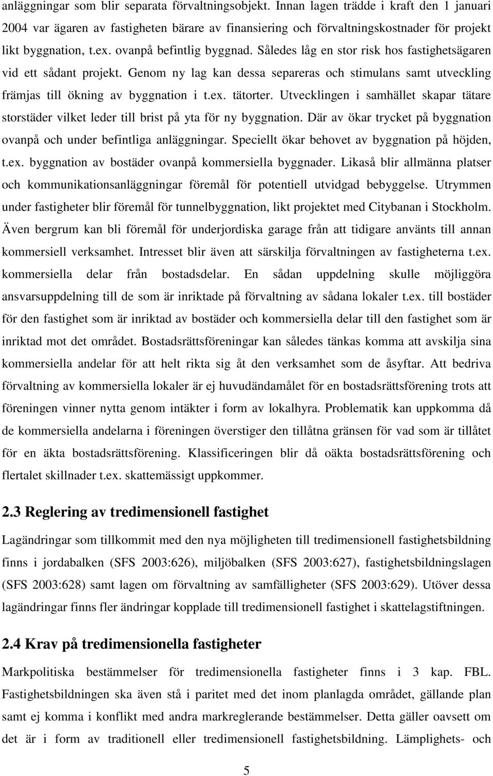 Således låg en stor risk hos fastighetsägaren vid ett sådant projekt. Genom ny lag kan dessa separeras och stimulans samt utveckling främjas till ökning av byggnation i t.ex. tätorter.