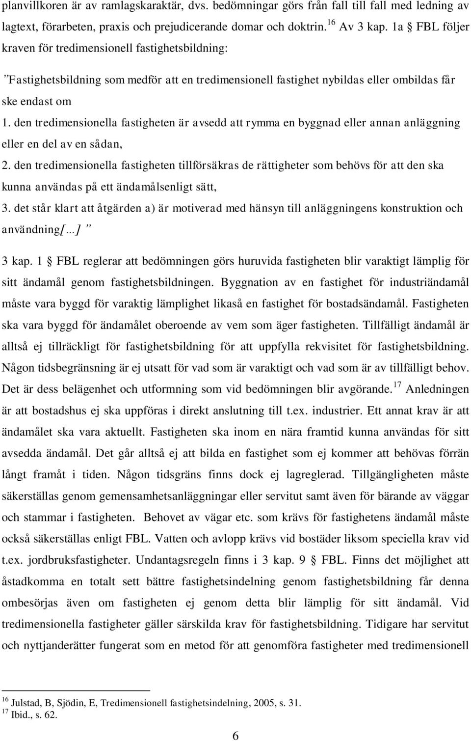 den tredimensionella fastigheten är avsedd att rymma en byggnad eller annan anläggning eller en del av en sådan, 2.