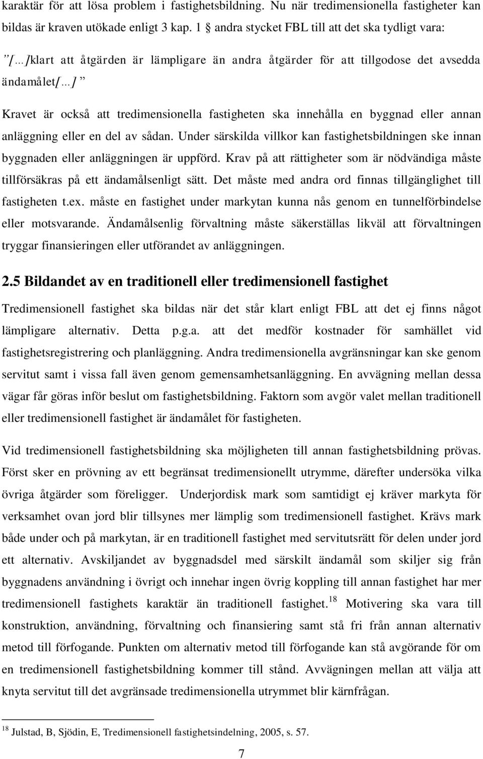 ska innehålla en byggnad eller annan anläggning eller en del av sådan. Under särskilda villkor kan fastighetsbildningen ske innan byggnaden eller anläggningen är uppförd.