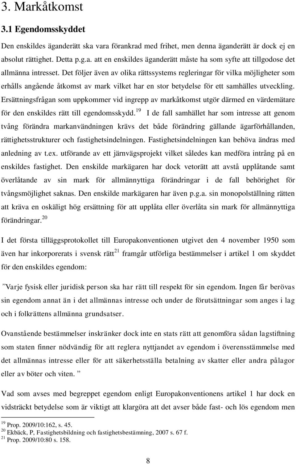 Ersättningsfrågan som uppkommer vid ingrepp av markåtkomst utgör därmed en värdemätare för den enskildes rätt till egendomsskydd.