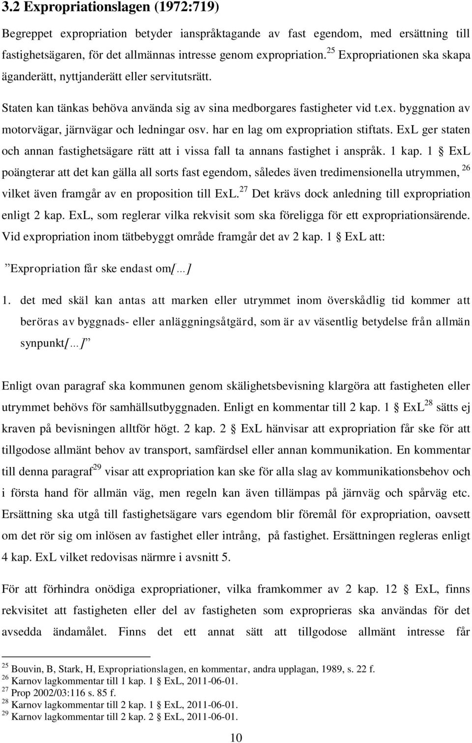 byggnation av motorvägar, järnvägar och ledningar osv. har en lag om expropriation stiftats. ExL ger staten och annan fastighetsägare rätt att i vissa fall ta annans fastighet i anspråk. 1 kap.