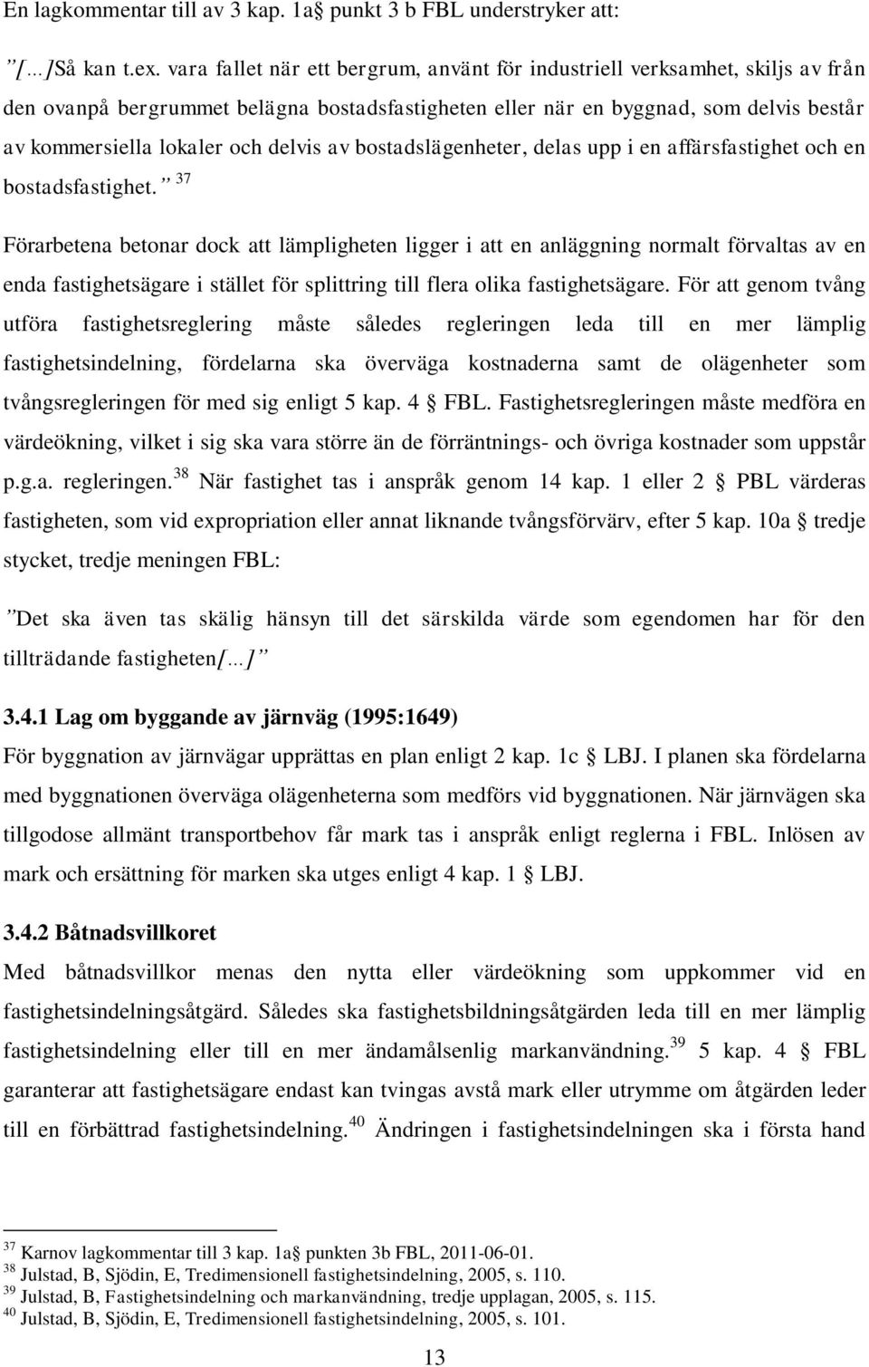 delvis av bostadslägenheter, delas upp i en affärsfastighet och en bostadsfastighet.