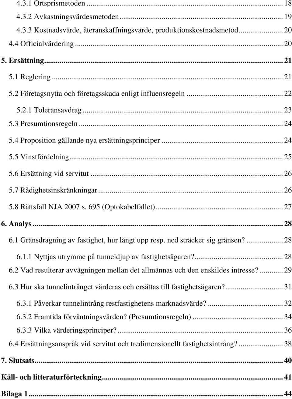 .. 25 5.6 Ersättning vid servitut... 26 5.7 Rådighetsinskränkningar... 26 5.8 Rättsfall NJA 2007 s. 695 (Optokabelfallet)... 27 6. Analys... 28 6.1 Gränsdragning av fastighet, hur långt upp resp.