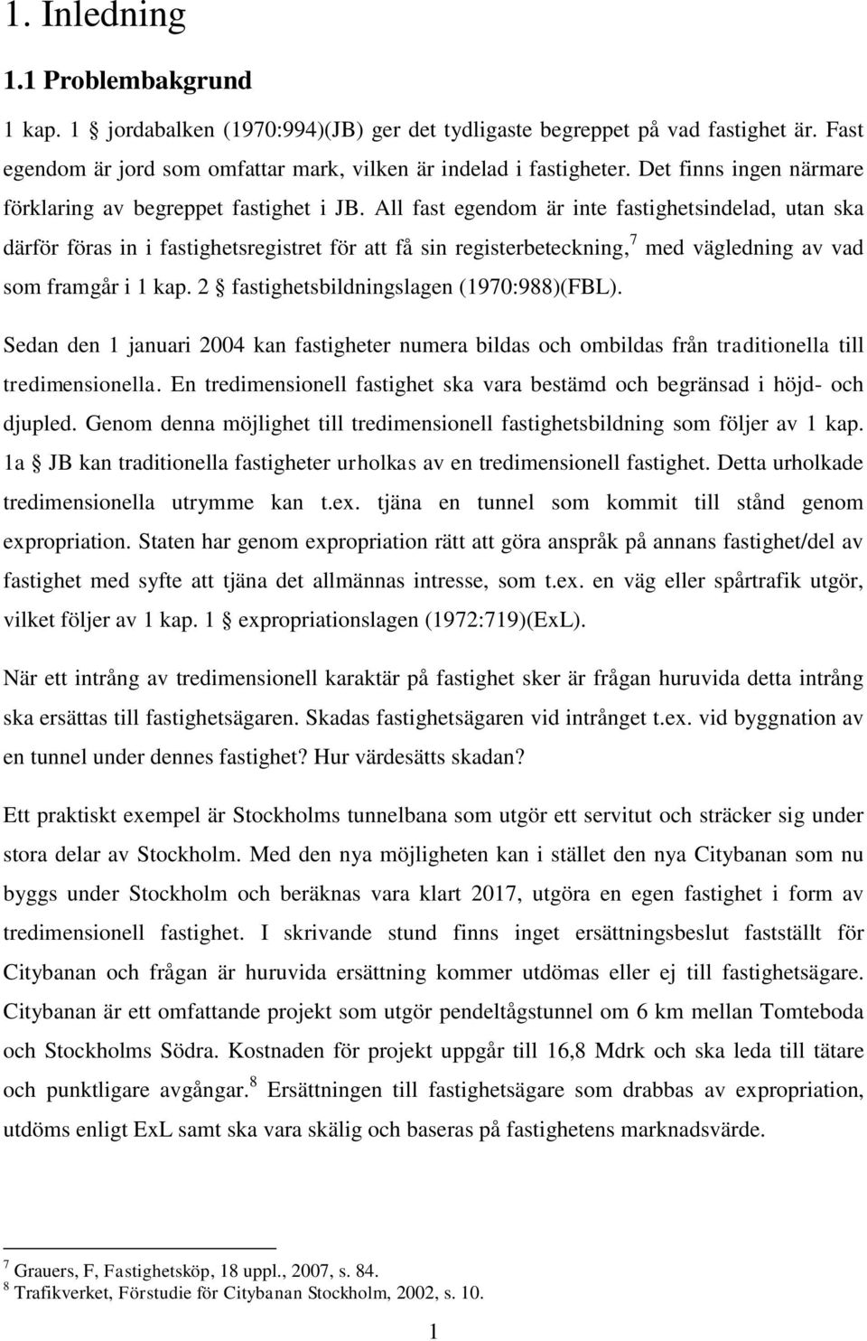 All fast egendom är inte fastighetsindelad, utan ska därför föras in i fastighetsregistret för att få sin registerbeteckning, 7 med vägledning av vad som framgår i 1 kap.