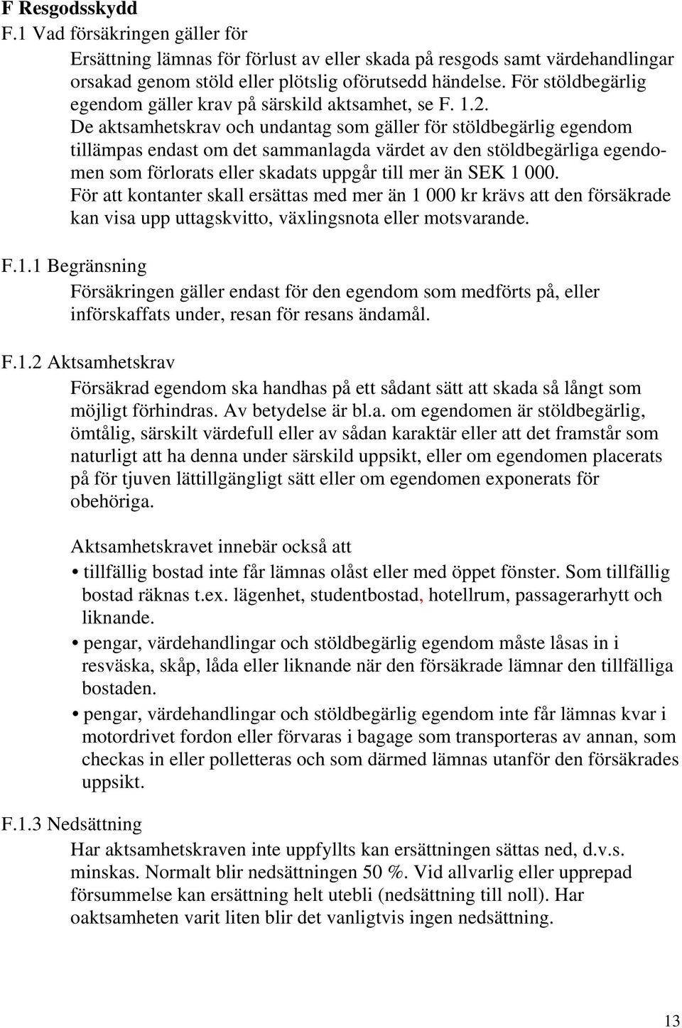 De aktsamhetskrav och undantag som gäller för stöldbegärlig egendom tillämpas endast om det sammanlagda värdet av den stöldbegärliga egendomen som förlorats eller skadats uppgår till mer än SEK 1 000.